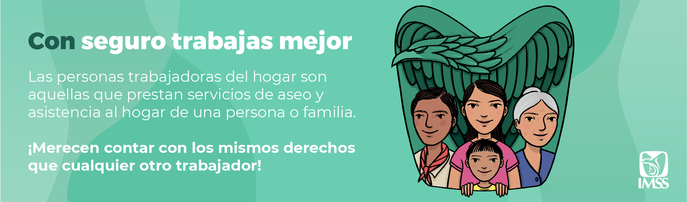 Imagen con texto. Con seguro trabajas mejor. Las personas trabajadoras del hogar son aquellas que prestan servicios de aseo y asistencia al hogar de una persona o familia. ¡Merecen contar con los mismos derechos que cualquier otro trabajador!